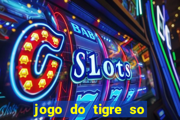 jogo do tigre so para brincar